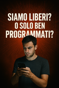 Scopri di più sull'articolo Siamo liberi? O solo ben programmati?
